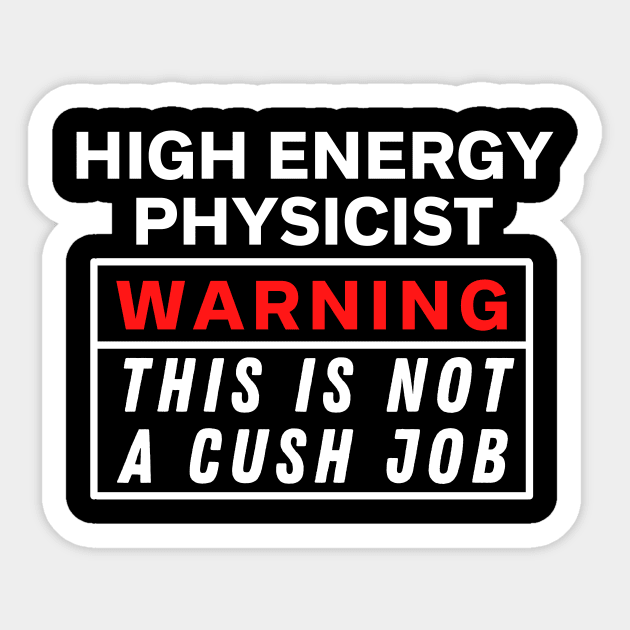 High energy physicist Warning this is not a cush job Sticker by Science Puns